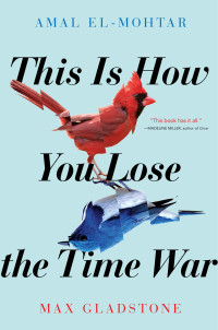 Amal El-Mohtar & Max Gladstone — This Is How You Lose the Time War