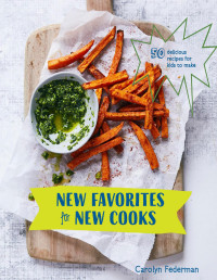 Carolyn Federman — New Favorites for New Cooks: 50 Delicious Recipes for Kids to Make