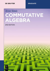 Aron Simis — Commutative Algebra (De Gruyter Textbook), 2nd Edition
