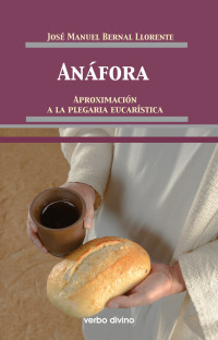 José Manuel Bernal Llorente — Ánfora. Aproximación a la Plegaria Eucarística 
