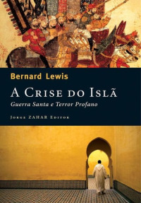 Bernard Lewis — A Crise do islã: Guerra santa e terror profano