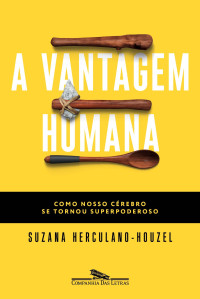 Suzana Herculano-Houzel — A vantagem humana: Como nosso cérebro se tornou superpoderoso