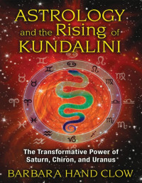 Clow, Barbara Hand — Astrology and the Rising of Kundalini: The Transformative Power of Saturn, Chiron, and Uranus - PDFDrive.com