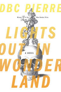 DBC Pierre, Peter Warren Finlay — Lights Out in Wonderland: A Novel