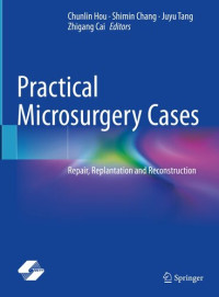 Chunlin Hou, Shimin Chang, Juyu Tang, Zhigang Cai — Practical Microsurgery Cases: Repair, Replantation and Reconstruction