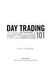 David Borman — Day Trading 101: From Understanding Risk Management and Creating Trade Plans to Recognizing Market Patterns and Using Automated Software, an Essential Primer in Modern Day Trading
