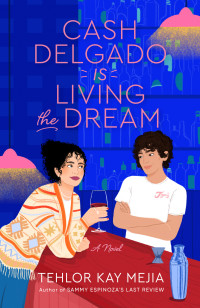 Tehlor Kay Mejia — Cash Delgado Is Living the Dream: A Novel