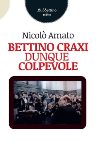 Nicolò Amato [Amato, Nicolò] — Bettino Craxi dunque colpevole
