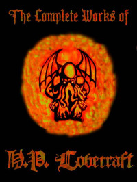 H.P. Lovecraft — The Complete Works of H. P. Lovecraft