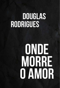 Douglas Rodrigues — Onde morre o amor