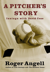 Roger Angell — A Pitcher's Story: Innings with David Cone