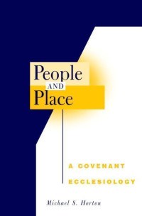 Michael S. Horton [Horton, Michael S.] — People and Place: A Covenant Ecclesiology