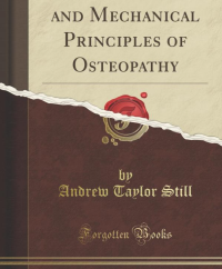 Andrew Taylor Still — The Philosophy and Mechanical Principles of Osteopathy