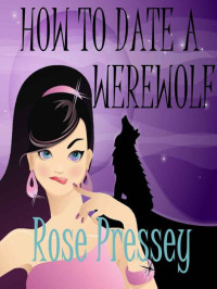 Rose Pressley — How to Date a Werewolf (Rylie Cruz Series)