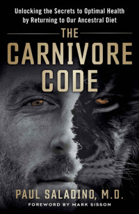 Paul Saladino — The Carnivore Code: Unlocking the Secrets to Optimal Health by Returning to Our Ancestral Diet