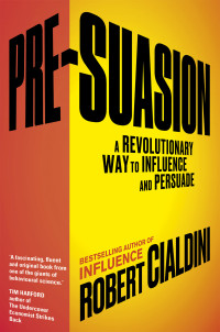 Robert Cialdini [Cialdini, Robert] — Pre-Suasion
