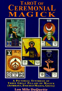 Lon Milo Duquette — Tarot of Ceremonial Magick: A Pictorial Synthesis of Three Great Pillars of Magick