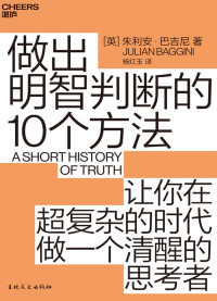 [英] 朱利安 · 巴吉尼 (Julian Baggini) 著 ; 杨红玉 译 — 做出明智判断的10个方法：让你在超复杂的时代做一个清醒的思考者 = A Short History of Truth: Consolations for a Post-Truth World