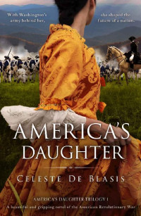 Celeste De Blasis [De Blasis, Celeste] — America's Daughter: A beautiful and& gripping novel of the American Revolutionary War (America's Daughter Trilogy #1)
