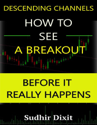 DIXIT, SUDHIR — How to See a Breakout, before it really happens: Breakout Signals in Descending Channels