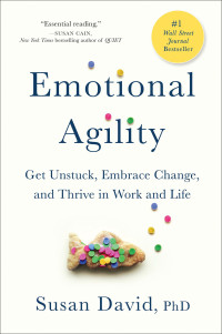 Susan David — Emotional Agility: Get Unstuck, Embrace Change, and Thrive in Work and Life