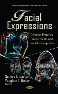 Sandra E. Carter, Vaughan T. Bailey — Facial Expressions: Dynamic Patterns, Impairments and Social Perceptions