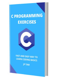 TAM, JP — C PROGRAMMING EXERCISES: FAST AND EASY WAY TO LEARN CODING BASICS