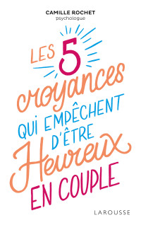 Camille Rochet — Les 5 croyances qui empêchent d'être heureux en couple
