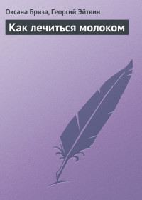 Георгий Эйтвин & Оксана Бриза — Как лечиться молоком
