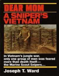 Joseph T. Ward [Ward, Joseph T.] — Dear Mom: A Sniper's Vietnam