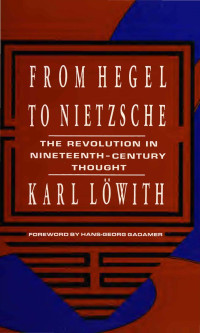 Karl Löwith; translated from the German by David E. Green — From Hegel to Nietzsche: The Revolution in Nineteenth-Century Thought