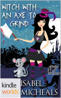 Isabel Micheals — Magic and Mayhem: Witch With An Axe To Grind (Kindle Worlds Novella) (Magick & Chaos Book 4)