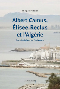 Philippe Pelletier — Albert Camus, Elisée Reclus et l'Algérie