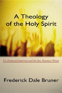 Frederick Dale Bruner — A Theology of the Holy Spirit: The Pentecostal Experience and the New Testament Witness