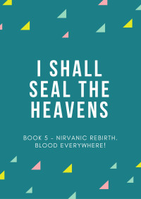 Er Gen — I Shall Seal the Heavens - Book 5 - Nirvanic Rebirth. Blood Everywhere!