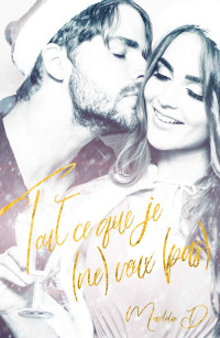 Maddie D. — Tout ce que je (ne) veux (pas) (French Edition)