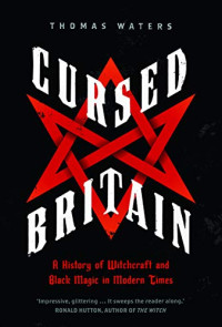 Thomas Waters — Cursed Britain: A History of Witchcraft and Black Magic in Modern Times