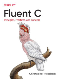 Christopher Preschern — Fluent C: Principles, Practices, and Patterns