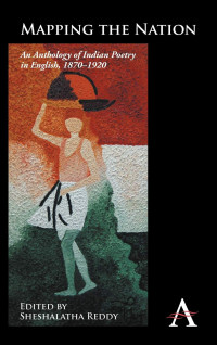 Sheshalatha Reddy [Reddy, Sheshalatha] — Mapping the Nation: An Anthology of Indian Poetry in English, 1870-1920