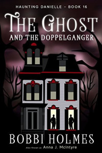 Bobbi Holmes, Anna J. McIntyre — The Ghost and the Doppelganger (Haunting Danielle Series #16)
