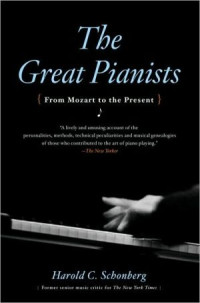 Harold C. Schonberg — The Great Pianists: From Mozart to the Present (Second Updated Edition)