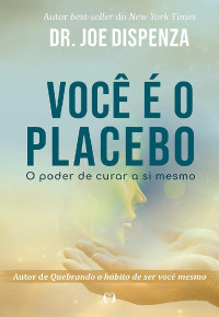 Dr. Joe Dispenza — Você É O Placebo