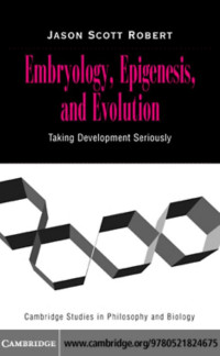 JASON SCOTT ROBERT — Embryology, Epigenesis, and Evolution: Taking Development Seriously