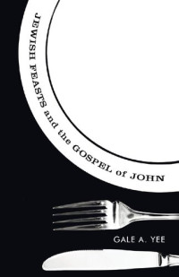 Gale A Yee — Jewish Feasts and the Gospel of John