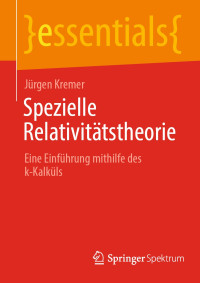 Jürgen Kremer — Spezielle Relativitätstheorie - Eine Einführung mithilfe des k-Kalküls