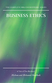 Hicham & Mohamed Ibnalkadi [Hicham & Ibnalkadi, Mohamed] — Business Ethics (The Complete MBA CourseWork Series)