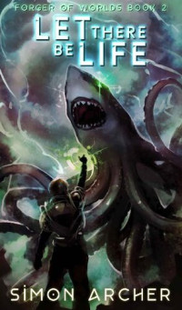 Simon Archer [Archer, Simon] — Let There Be Life (Forger of Worlds Book 2)