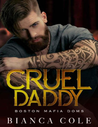 Bianca Cole [Cole, Bianca] — Cruel Daddy: A Dark Mafia Arranged Marriage Romance (Boston Mafia Doms)