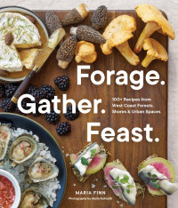 Maria Finn — Forage. Gather. Feast.: 100+ Recipes From West Coast Forests, Shores, and Urban Spaces