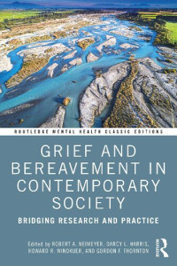 Robert A. Neimeyer, Darcy L. Harris, Howard R. Winokuer, Gordon F. Thornton — Grief and Bereavement in Contemporary Society; Bridging Research and Practice